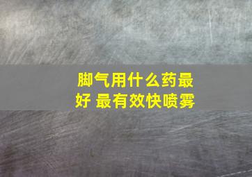 脚气用什么药最好 最有效快喷雾